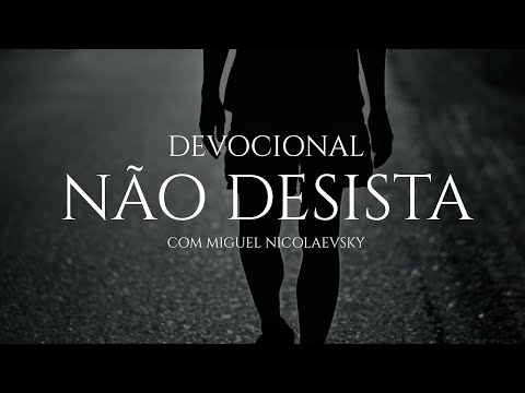 N&atilde;o desista, e mesmo se j&aacute; desistiu, leia isso agora! Devocional com Miguel Nicolaevsky