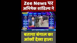 Zee News पर अभिषेक शांडिल्य ने बताया बंगाल का आंखों देखा हाल!