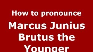 How to pronounce Marcus Junius Brutus The Younger