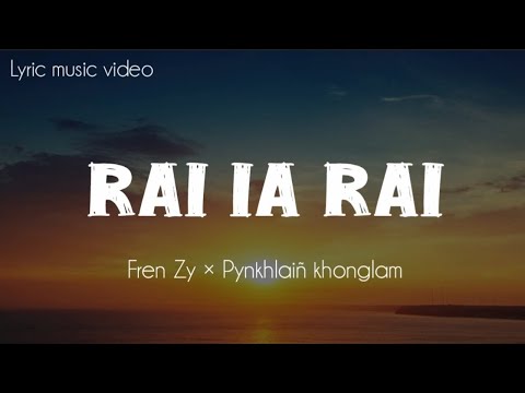 RAI IA RAI LYRIC MUSIC VIDEO // FrenZy feat Pynkhlaiñ Khonglam 