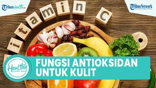 Mengenal Fungsi Antioksidan untuk Kulit Wajah, Satu di Antaranya Mencegah Penuaan Dini