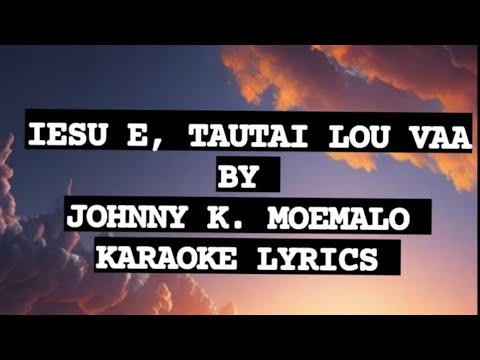 SAMOAN KARAOKE LYRICS (IESU E, TAUTAI LOU VA'A BY JOHNNY K. MOEMALO)