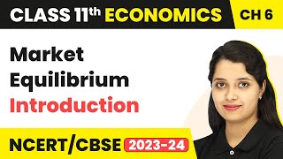 Class 11 Economics Chapter 6 | Market Equilibrium - Introduction
