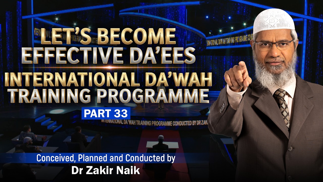 Let's Become Effective Da'ees - International Da'wah Training Programme - Part 33 | by Dr Zakir Naik