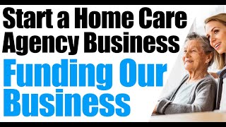 How to pay for Your Home Care Business Start-Up | Start a Home Care Agency | Start a Home Health