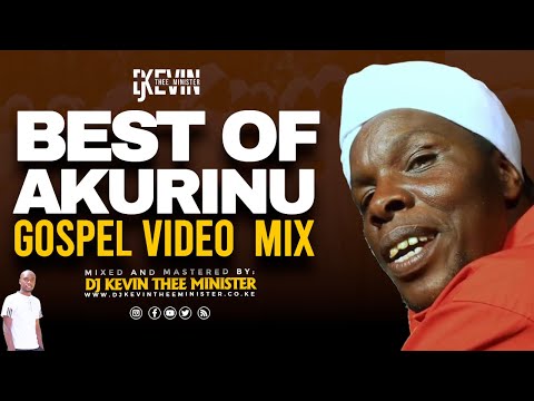 BEST OF AKURINU GOSPEL VIDEO MIX || DJ KEVIN THEE MINISTER FT EZEKIEL JACOB, CHEGE WA WILLY