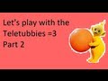 Let S Play With The Teletubbies Part 2