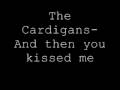 The Cardigans-And then you kissed me 