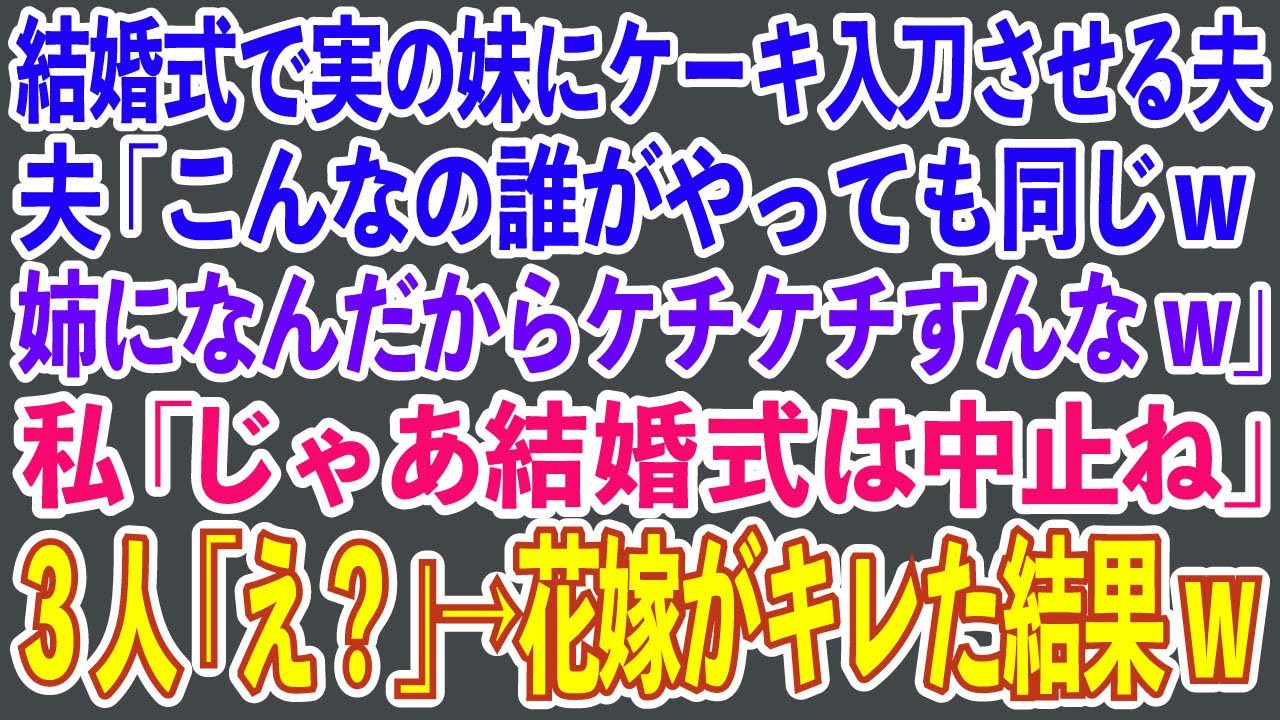 【スカッとする話】結婚式で実の妹にケーキ入刀させる夫。夫「こんなの誰がやっても同じw姉になんだからケチケチすんなw」私「じゃあ結婚式は中止ね」3人「え？」→花嫁がキレた結果w【修羅場】