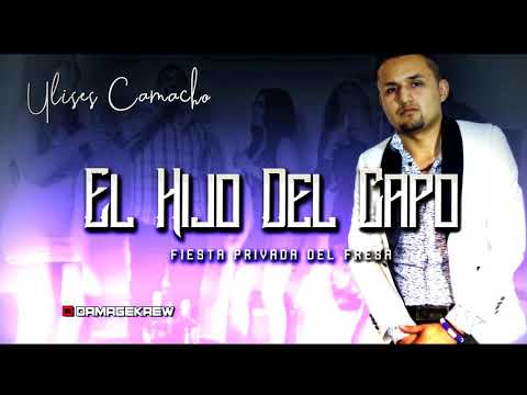 ULISES CAMACHO - EL HIJO DEL CAPO (FIESTA PRIVADA DEL FRESA) EN VIVO 2018 * EXCLUSIVO *