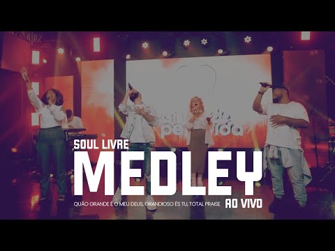 Soul Livre - Medley: Quão Grande é o meu Deus, Grandioso és Tu, Total Praise | Ao Vivo