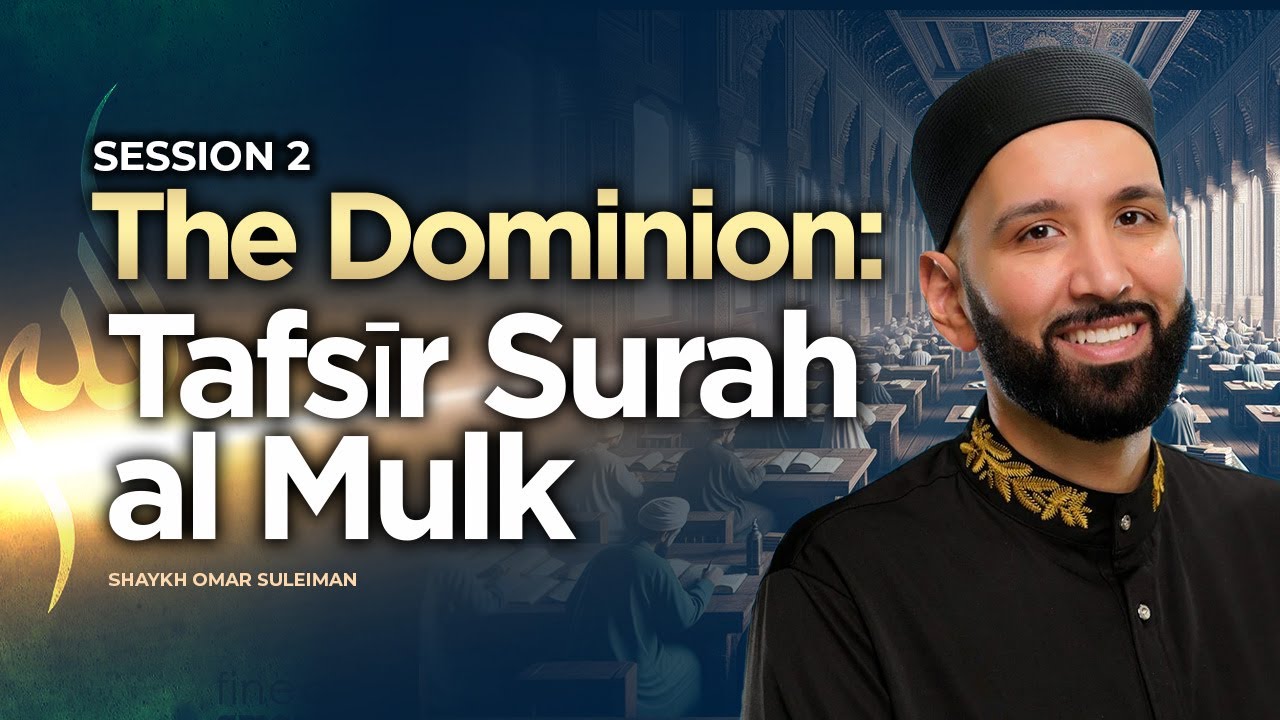 The Dominion: Tafsīr Surah al Mulk | Shaykh Omar Suleiman | Session 2 | Knowledge Retreat 2023