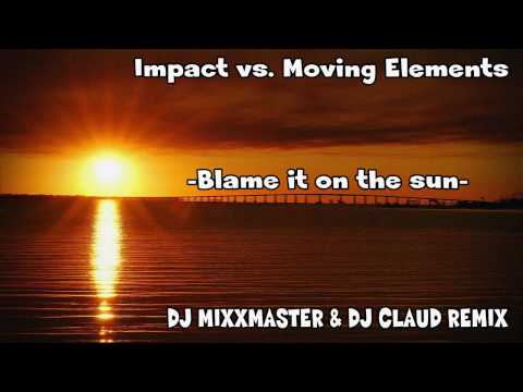 Impact vs. Moving Elements - Blame it on the sun (Dj Mixxmaster & Dj ClauD Remix)