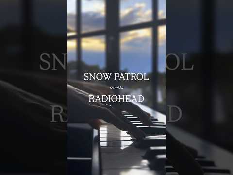 Snow Patrol meets Radiohead 🎶💫 #piano #music #pianocover #radiohead #snowpatrol #mashup