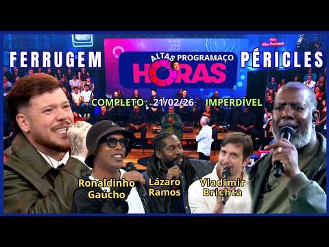 Altas Horas 21/02/26 full episode: Péricles, Ferrugem, Ronaldinho Gaúcho, Lázaro Ramos, Vladimir ...
