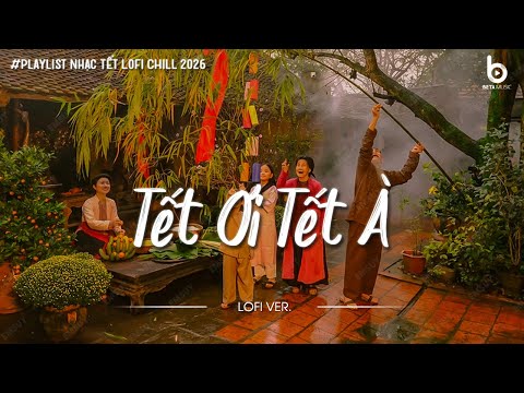Nhạc Tết Chill 2026 - Nhạc Xuân Chill Nghe Là Thấy Tết Cận Kề - Tết Ơi Tết À