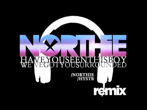 Have You Seen This Boy - We've Got You Surrounded [NORTHIE REMIX]