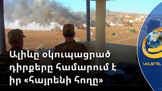 Ալիևը Ջերմուկի, Սյունիքի և Գեղարքունիքի օկուպացրած դիրքերը համարում է իր «հայրենի հողը»
