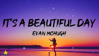 Evan McHugh - It&#39;s a Beautiful Day (Lyrics)