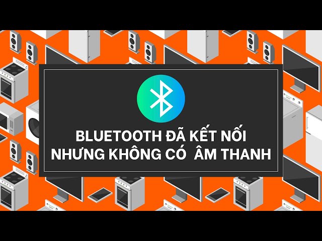 Sửa lỗi kết nối Bluetooth nhưng không có âm thanh