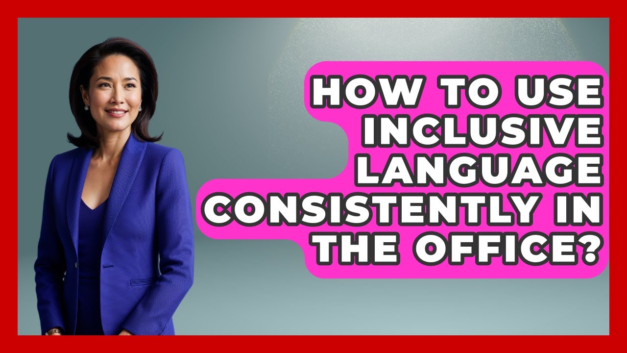 How To Use Inclusive Language Consistently In The Office? - Office Wellness Insights