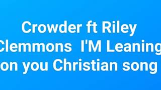Crowder ft riley clemmoms I&#39;M leaning on you Christian song