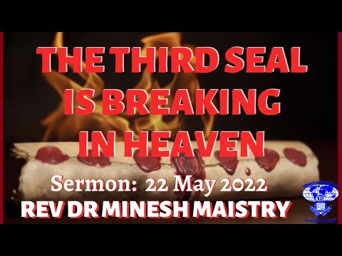 THE THIRD SEAL IS BREAKING IN HEAVEN (Sermon: 22 May 2022) - REV DR MINESH MAISTRY