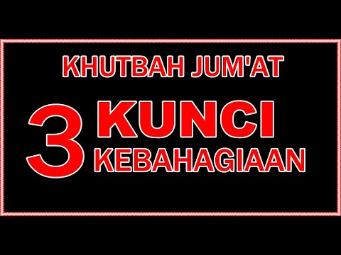 KHUTBAH JUMAT TIGA KUNCI KEBAHAGIAAN