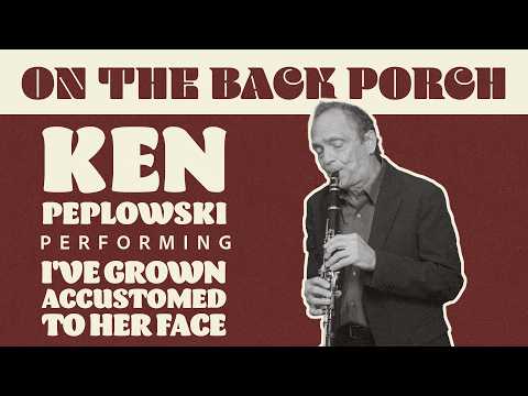 I’ve Grown Accustomed to Her Face – Ken Peplowski (On The Back Porch | Season 4)
