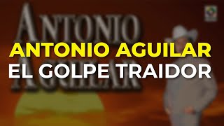 Antonio Aguilar - El Golpe Traidor (Audio Oficial)
