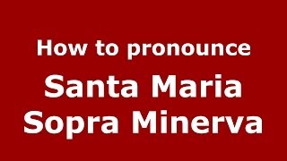 How to pronounce Santa Maria Sopra Minerva