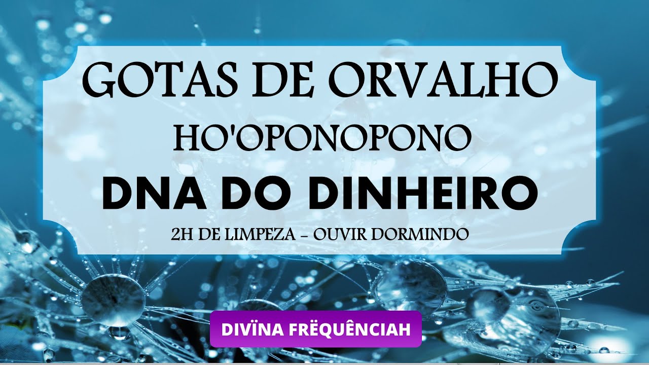 GOTAS DE ORVALHO DNA DA RIQUEZA E HO'OPONOPONO 2H DE LIMPEZA PROFUNDA -  OUVIR DORMINDO #hoponopono