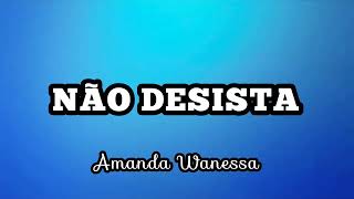 NÃO DESISTA - Amanda Wanessa | voz e letra