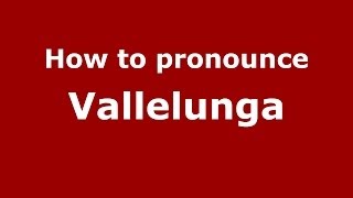 How to pronounce Vallelunga