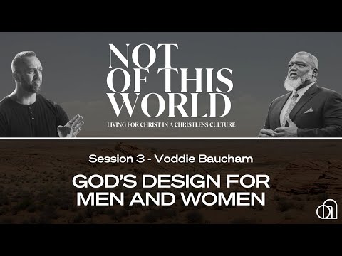 Not of This World Session 3: God's Design for Men and Women | Voddie Baucham