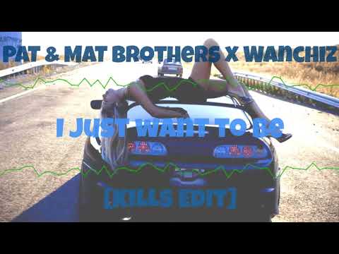 PaT & MaT Brothers x WANCHIZ   I Just Want To Be [KiLLs Edit] +Download