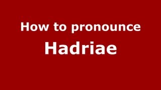 How to pronounce Hadriae