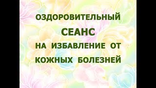 Оздоровительный сеанс на избавление от кожных болезней