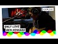 Ben Howard - Only Love | 3FM Live