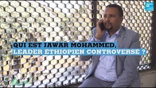 Qui est JAWAR MOHAMMED leader éthiopien controver