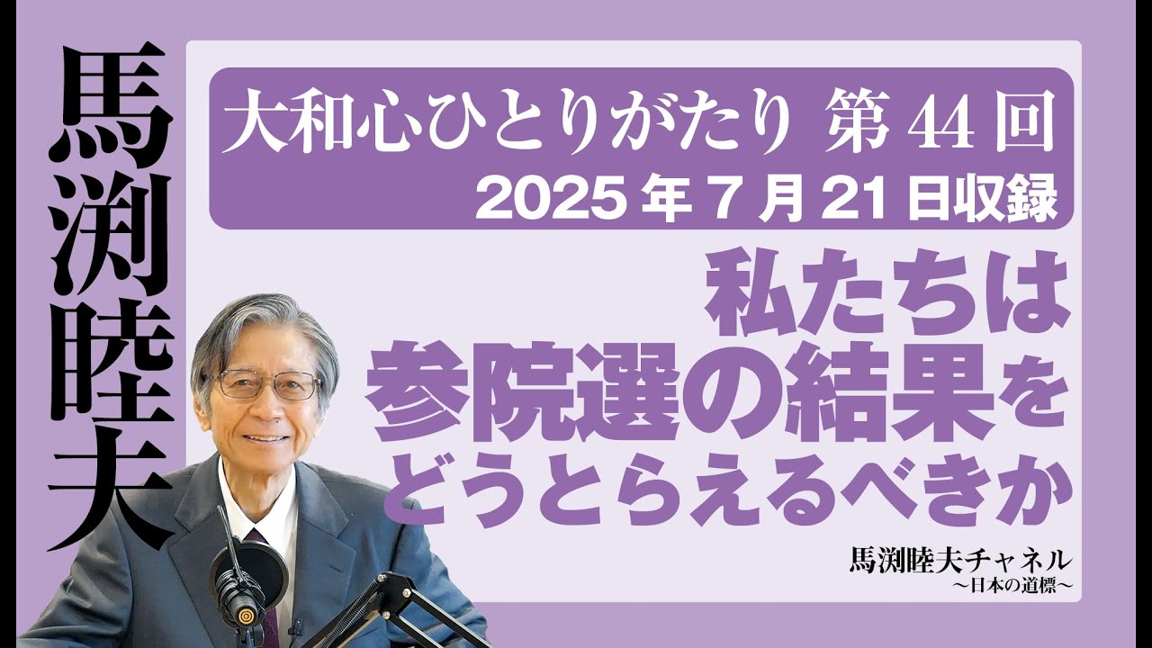 【公式】馬渕睦夫【大和心ひとりがたり】第44回：私たちは参院選の結果をどうとらえるべきか【2025/7/21収録】