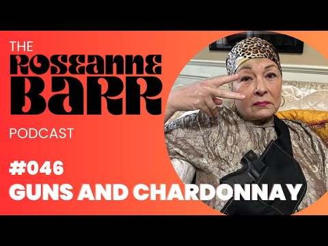 Guns And Chardonnay | The Roseanne Barr Podcast #46