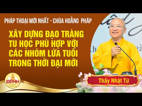 Xây dựng đạo tràng tu học phù hợp với các nhóm lứa tuổi trong thời đại mới - Thầy Nhật Từ