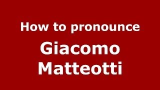 How to pronounce Giacomo Matteotti