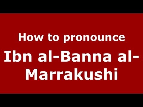 How to pronounce Ibn al-Banna al-Marrakushi (Arabic/Morocco) - PronounceNames.com