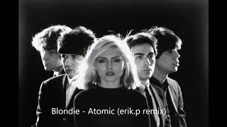 Blondie - Atomic( erik.p remix)