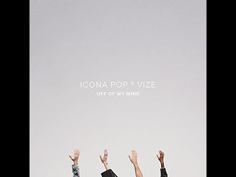 OFF OF MY MIND  -ICONA POP X VIZE   10 MINUTES EDIT