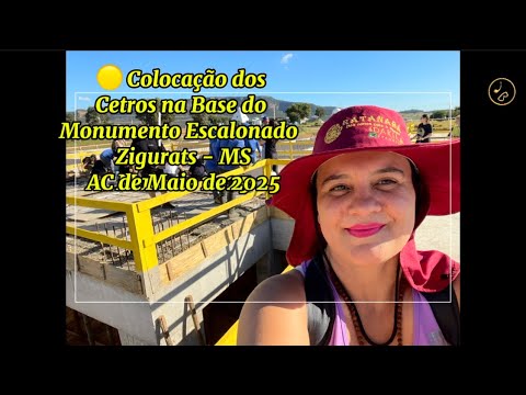 006 - 24/05/2025  🔶COLOCAÇÃO DOS CETROS NO MONUMENTO ESCALONADO     📍 Zigurats - MS