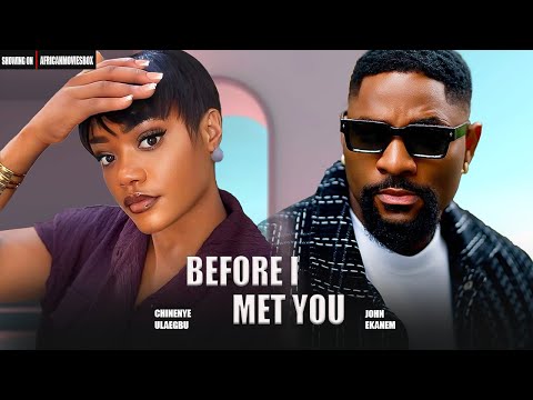 BEFORE I MET YOU - CHINENYE ULAEGBU, JOHN EKANEM- Nigerian Movies 2025 Latest Full Movies