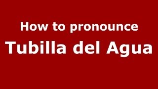 How to pronounce Tubilla Del Agua
